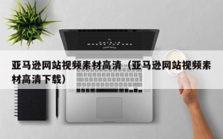 沂南亚马逊网站视频素材高清（亚马逊网站视频素材高清下载）