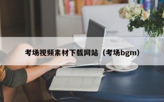 沂南考场视频素材下载网站（考场bgm）