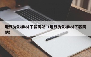 沂南地铁光影素材下载网站（地铁光影素材下载网站）