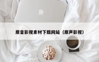 沂南原音影视素材下载网站（原声影视）