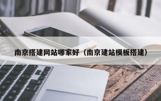 沂南南京搭建网站哪家好（南京建站模板搭建）