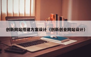 沂南创新网站搭建方案设计（创新创业网站设计）